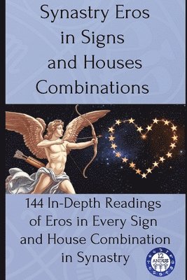 bokomslag Synastry Eros in Signs and Houses Combinations: 144 In-Depth Readings of Eros in Every Sign and House Combination in Synastry