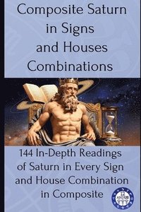 bokomslag Composite Saturn in Signs and Houses Combinations: 144 In-Depth Readings of Saturn in Every Sign and House Combination in Composite