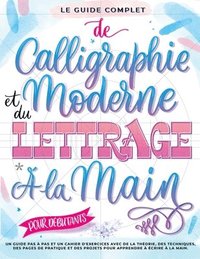 bokomslag Le Guide Complet de Calligraphie Moderne et du Lettrage  la Main pour Dbutants