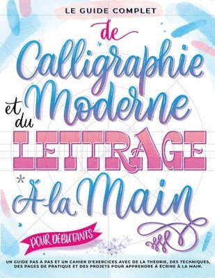 bokomslag Le Guide Complet de Calligraphie Moderne et du Lettrage  la Main pour Dbutants