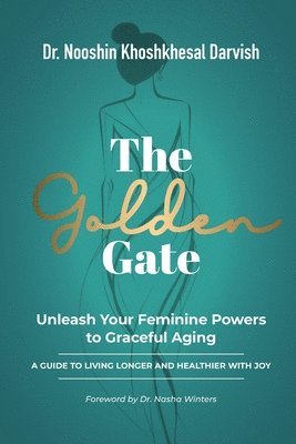 Nooshin Khoshkhesal Darvish - Golden Gate. Unleash Your Feminine Powers to Graceful Aging., Häftad