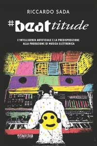 bokomslag #beattitude: L'intelligenza artificiale e la predisposizione alla produzione di musica elettronica