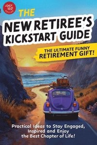 bokomslag The New Retiree's Kickstart Guide: The Ultimate Funny Retirement Gift! Practical Ideas to Stay Engaged, Inspired and Enjoy the Best Chapter of Life