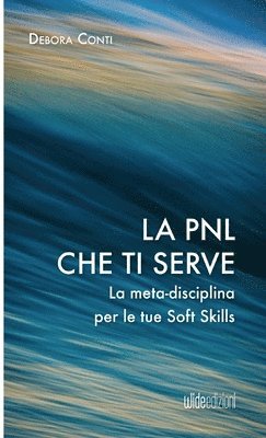 bokomslag La PNL che ti serve - La meta-disciplina per le tue Soft Skills