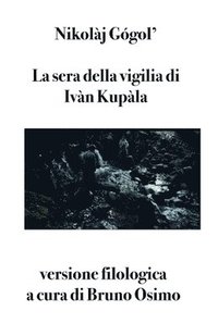 bokomslag La sera della vigilia di Ivàn Kupàla: versione filologica a cura di Bruno Osimo
