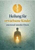 Sabine Vogt - HEILUNG FÜR ERWACHSENE KINDER EMOTIONAL UNREIFER ELTERN, Häftad