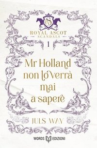bokomslag Mr Holland non lo verrà mai a sapere: Royal Ascot Scandals - Volume I