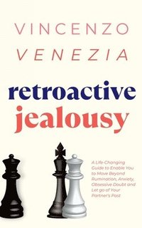 bokomslag Retroactive Jealousy: A Life-Changing Guide to Enable You to Move Beyond Rumination, Anxiety, Obsessive Doubt and Let go of Your Partner's Past