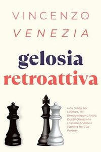 bokomslag Gelosia Retroattiva: Una Guida per Liberarsi da Rimuginazioni, Ansia, Dubbi Ossessivi e Lasciare Andare il Passato del Tuo Partner