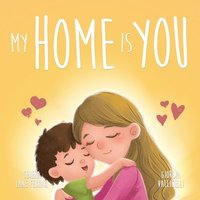 bokomslag My Home Is You: A Tale of a Mother's Unconditional Love