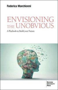 bokomslag Envisioning the Unobvious: A Playbook to Build Your Future