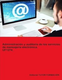 bokomslag Administracin y auditora de los servicios de mensajera electrnica. UF1274.