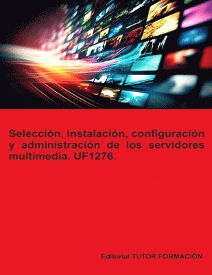 bokomslag Selección, instalación, configuración y administración de los servidores multimedia. UF1276.