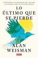 Alan Weisman - Lo Ã°ltimo Que Se Pierde / Hope Dies Last. Visionary People Across the World, Fighting to Find Us a Future, Häftad