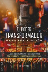bokomslag El Poder Transformador de la Predicación: La Guía Esencial Para Predicar En Un Mundo Contemporáneo, Posmoderno Y Multicultural