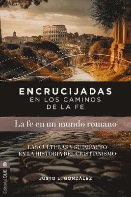 Encrucijadas En Los Caminos de la Fe: La Fe En Un Mundo Romano: Las Culturas Y Su Impacto En La Historia del Cristianismo