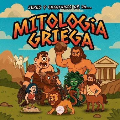 bokomslag Seres y Criaturas de la Mitología Griega para Niños: Una guía infantil ilustrada para descubrir a los seres legendarios más asombrosos de la antigua G