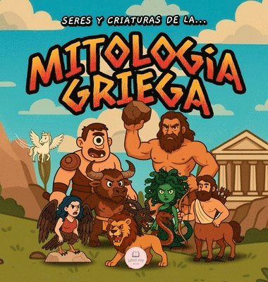 bokomslag Seres y Criaturas de la Mitología Griega para Niños: Una guía infantil ilustrada para descubrir a los seres legendarios más asombrosos de la antigua G