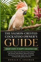 Donald s Coleman - The Salmon-Crested Cockatoo Owner's Guide, Häftad. Tillgänglighet: Lägg i varukorg