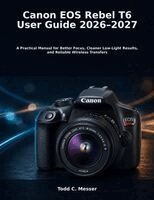 Todd C. Messer - Canon EOS Rebel T6 User Guide 2026-2027, Häftad
