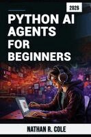 Nathan R. Cole - Python AI Agents for Beginners, Häftad