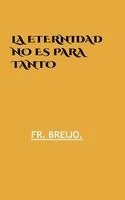 Francisco R. Breijo-Marquez - LA ETERNIDAD NO ES PARA TANTO, Häftad