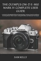 Sam Kelly - THE OLYMPUS OM-D E-M10 MARK IV COMPLETE USER GUIDE, Häftad