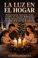 Samuel Montes - La Luz en el Hogar Devocional de Adviento y Guía Familiar de Oración, Häftad