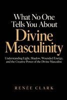 Renee Clark - What No One Tells You About Divine Masculinity, Häftad. Tillgänglighet: Lägg i varukorg
