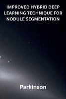 Parkinson - Improved Hybrid Deep Learning Technique for Nodule Segmentation, Häftad