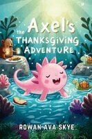 Rowan Ava Skye - Axel the Axolotl's Thanksgiving Adventure, Häftad