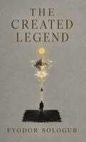 Fyodor Sologub - The Created Legend: A Symbolist Novel of Revolution, Utopia, Beauty, and the Creation of a New Reality, Inbunden