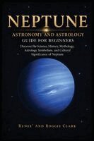 Renee Clark, Roggie Clark - Neptune Astronomy and Astrology Guide for Beginners, Häftad. Tillgänglighet: Lägg i varukorg