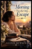 Alexis Blanco - Morning Was the Only Escape, Häftad