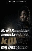 Sharon Williams - How I Found the Monster That Killed My Daughter, Inbunden