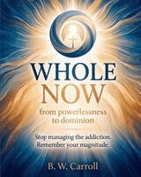 B W Carroll, Beau Wesley Carroll - Whole Now, from Powerlessness to Dominion, Häftad