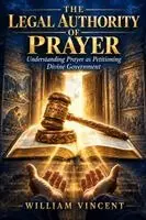 William Vincent - The Legal Authority of Prayer: Understanding Prayer as Petitioning Divine Government, Häftad. Tillgänglighet: Lägg i varukorg