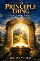 William Vincent - The Principle Thing: How Principles Protect Purpose and Potential, Häftad. Tillgänglighet: Lägg i varukorg