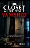 Mindy Sanchez - CLOSET WHERE PEOPLE VANISHED The Unexplained Disappearances No One Could Explain, Inbunden. Tillgänglighet: Lägg i varukorg