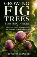 Bryce Underwood - GROWING FIG TREES FOR BEGINNERS, Häftad