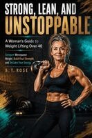 A. T. Rose - STRONG, LEAN, AND UNSTOPPABLE, Häftad