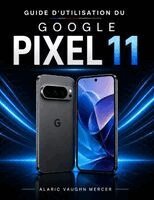 Alaric Vaughn Mercer - GUIDE D'UTILISATION DU GOOGLE PIXEL 11, Häftad