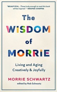 bokomslag The Wisdom of Morrie: Living and Aging Creatively and Joyfully