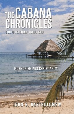 bokomslag Cabana Chronicles Conversations About God Mormonism and Christianity