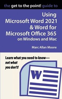 bokomslag The Get to the Point! Guide to Using Microsoft Word 2021 and Word for Microsoft Office 365 on Windows and Mac