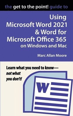 The Get to the Point! Guide to Using Microsoft Word 2021 and Word for Microsoft Office 365 on Windows and Mac 1