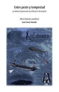 bokomslag Entre peste y tempestad La última travesía del rey Alfonso XI de Castilla Obra teatral y posfacio