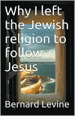 Bernard Levine - Why I Left the Jewish Religion to Follow Jesus, Häftad