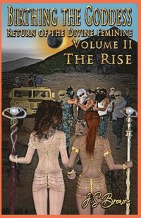 bokomslag Birthing the Goddess, Return of the Divine Feminine, Volume II &quot;The Rise&quot;