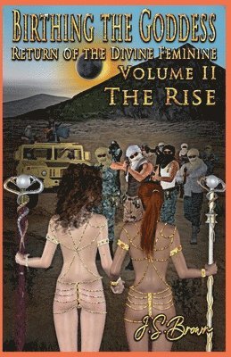 Birthing the Goddess, Return of the Divine Feminine, Volume II &quot;The Rise&quot; 1